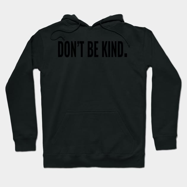 Don't be kind. Hoodie by IDesign23